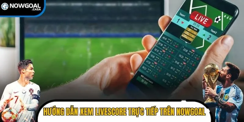 Hướng dẫn truy cập xem Livescore trực tiếp trên Nowgoal